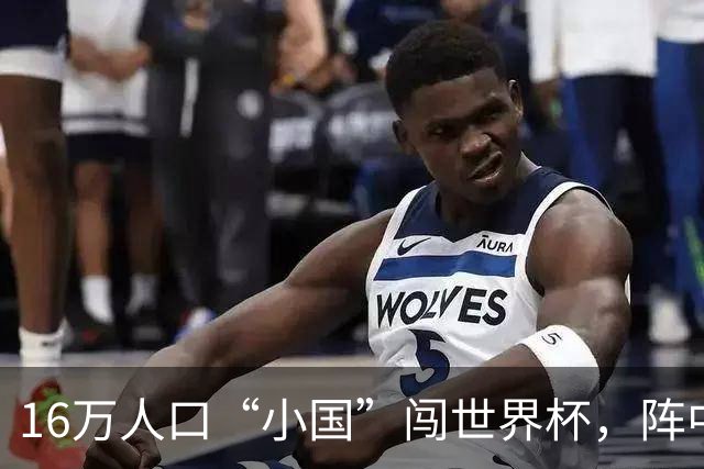 16万人口“小国”闯世界杯，阵中还有一位华裔球星